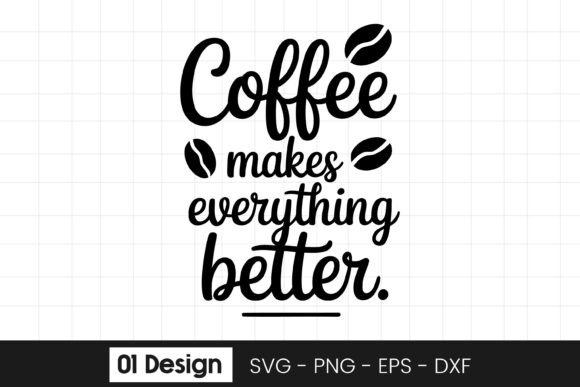 Coffee Makes Everything Better Quote SV Graphics for Crafts