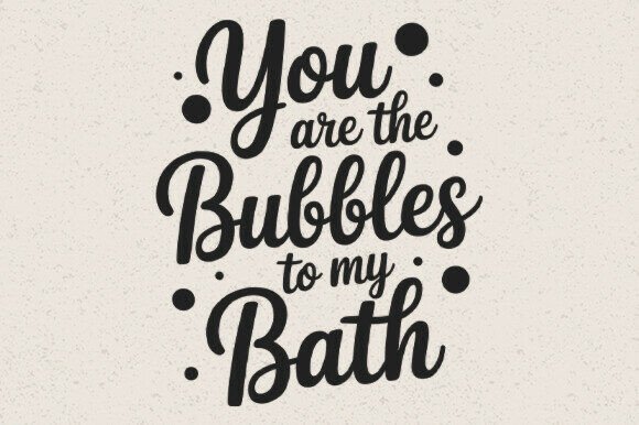 You Are the Bubbles to My Bath SVG Graphics for Crafts